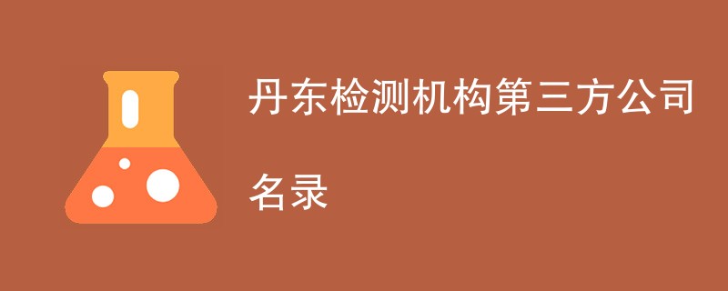 丹东检测机构第三方公司有哪些（最新名单）