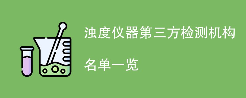 浊度仪器第三方检测机构名单一览