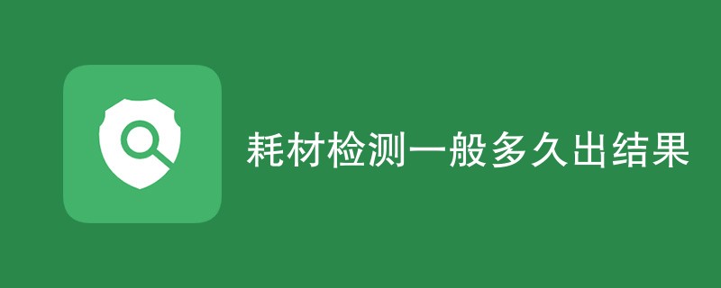 耗材检测一般多久出结果