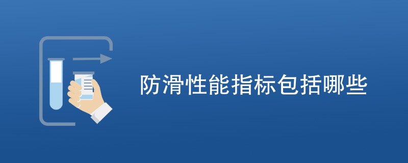 防滑性能指标包括哪些（最新指标汇总）