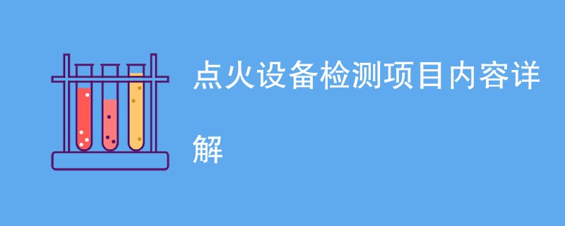 点火设备检测项目内容详解