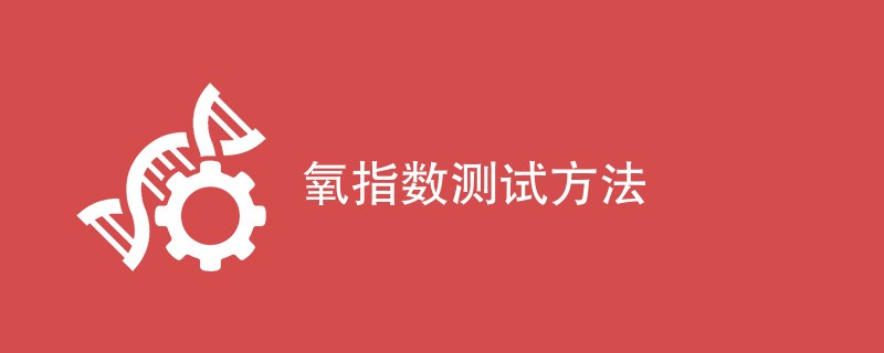 氧指数测试方法包括哪几种