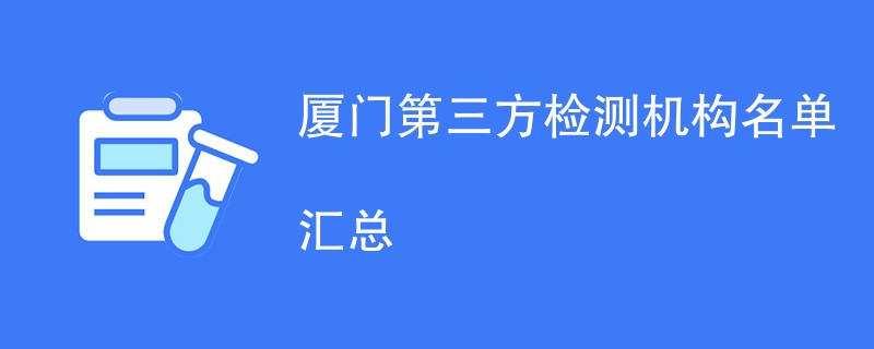 厦门第三方检测机构有哪些公司（CMA机构名单一览）