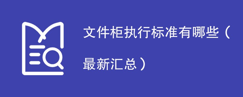 文件柜执行标准有哪些（最新汇总）