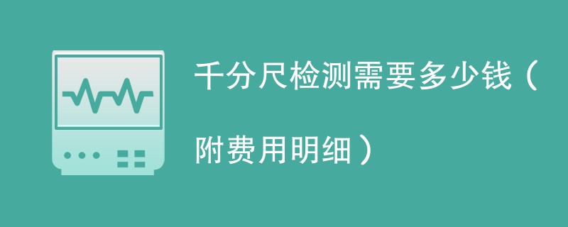 千分尺检测需要多少钱（附费用明细）