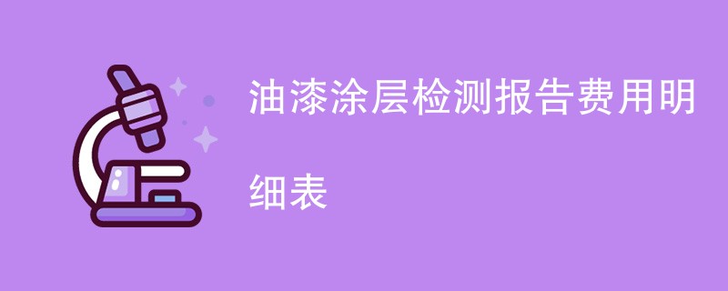 油漆涂层检测报告费用明细表