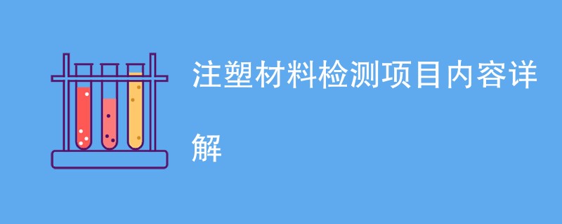 注塑材料检测项目一览（含内容详解）