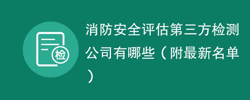 消防安全评估第三方检测公司有哪些（附最新名单）