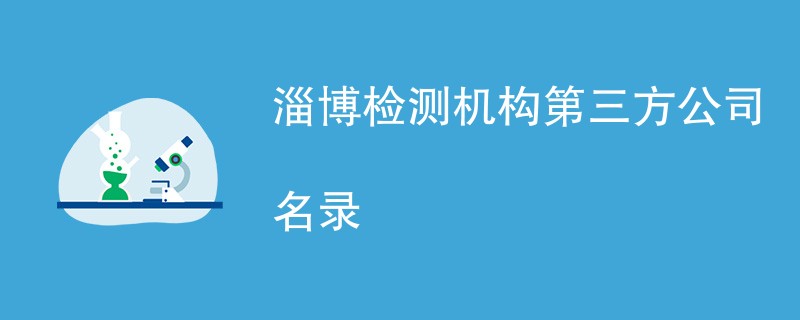 淄博检测机构第三方公司有哪些（CMA检测机构名单）