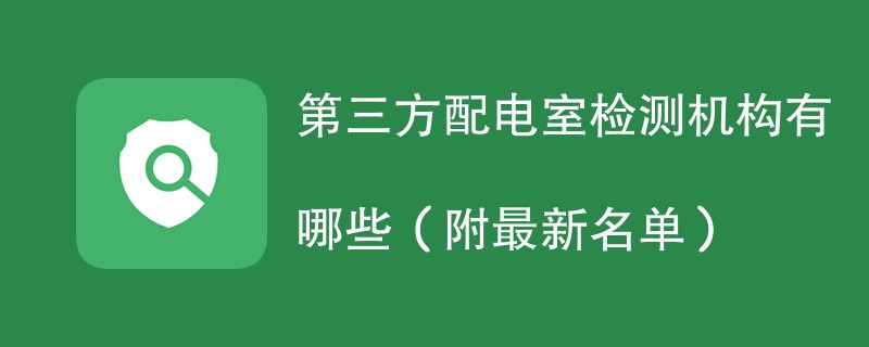 第三方配电室检测机构有哪些（附最新名单）