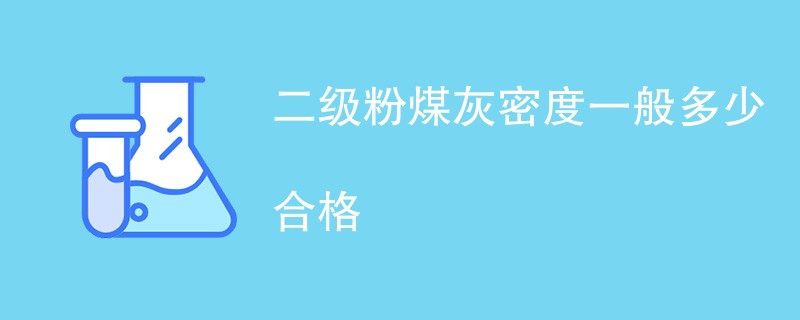 二级粉煤灰密度一般多少合格