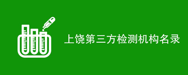 上饶第三方检测机构公司有哪些（最新CMA名单一览）