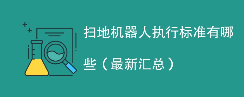 扫地机器人执行标准有哪些（最新汇总）