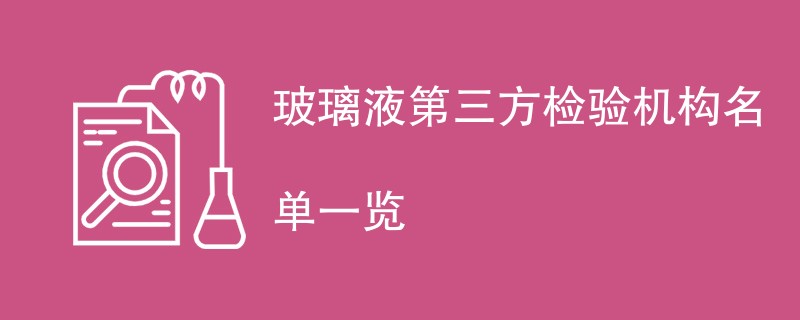 玻璃液第三方检验机构名单一览