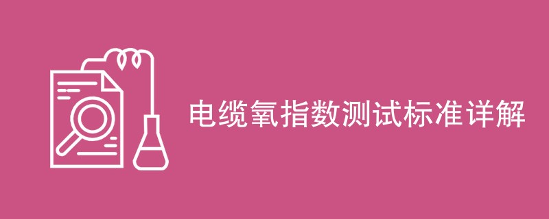 电缆氧指数测试标准详解