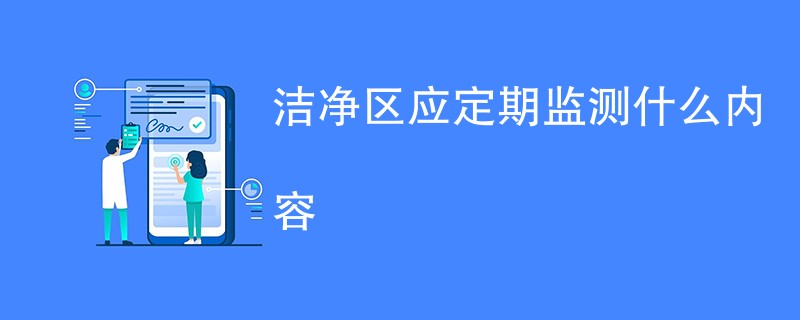 洁净区应定期监测什么内容（监测项目一览）