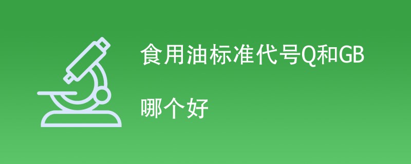 食用油标准代号Q和GB哪个好