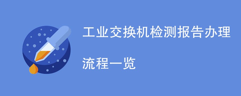 工业交换机检测报告办理流程一览