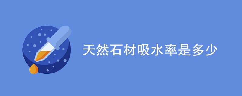 天然石材吸水率是多少（附详细介绍）