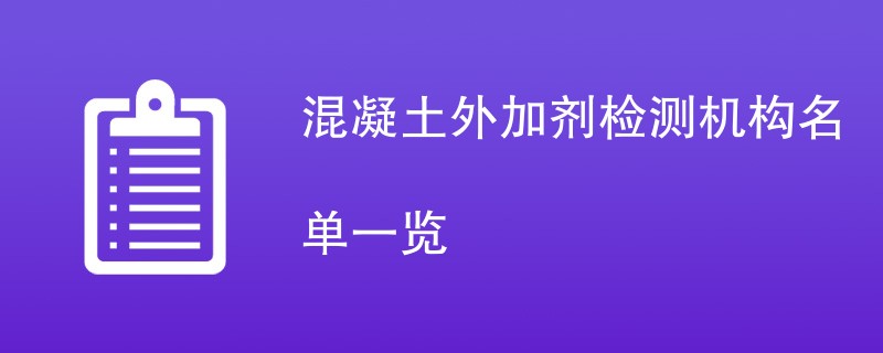 混凝土外加剂检测机构名单一览