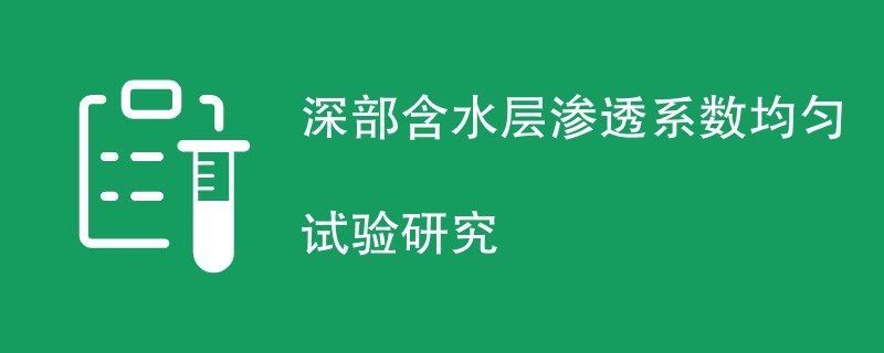 深部含水层渗透系数均匀试验研究