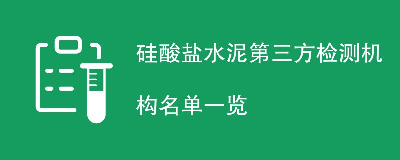 硅酸盐水泥第三方检测机构名单一览