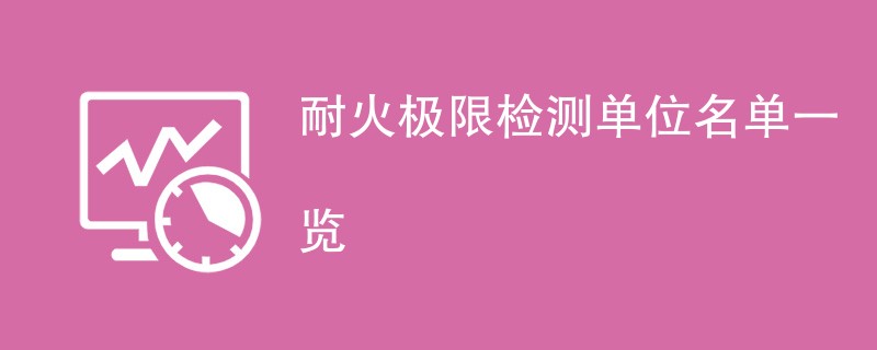 耐火极限检测单位名单一览