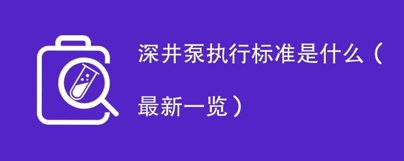 深井泵执行标准是什么（最新一览）