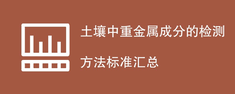 土壤中重金属成分的检测方法标准汇总