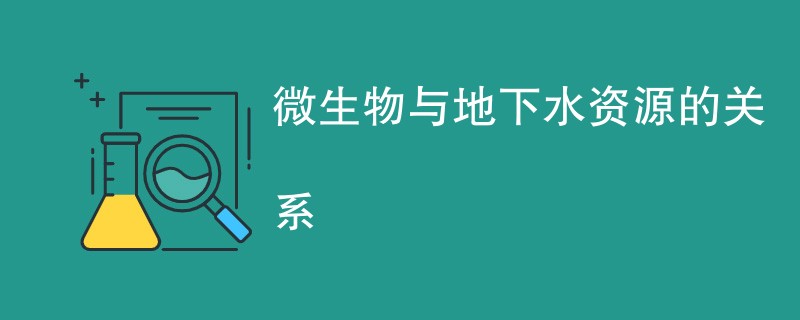 微生物与地下水资源的关系（附内容详解）