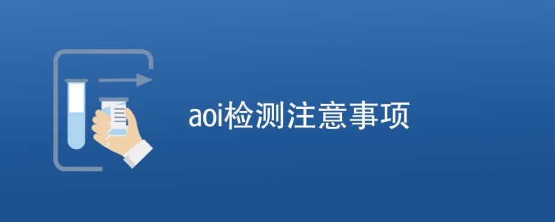 aoi检测注意事项（附详细介绍）