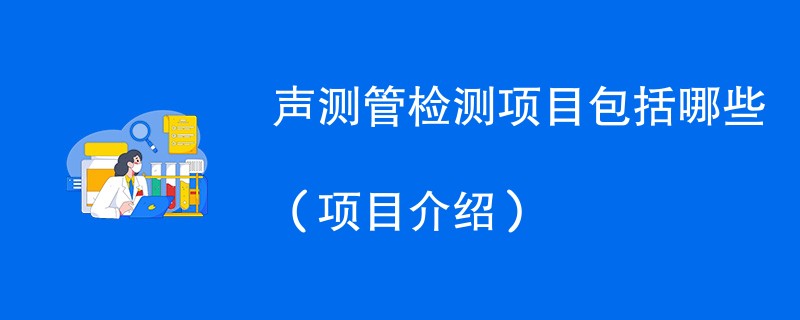 声测管检测项目包括哪些（项目介绍）