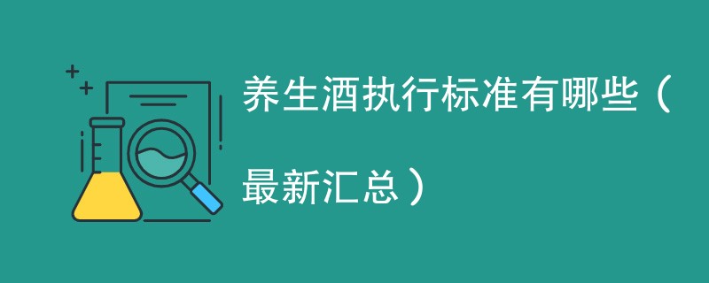 养生酒执行标准有哪些（最新汇总）