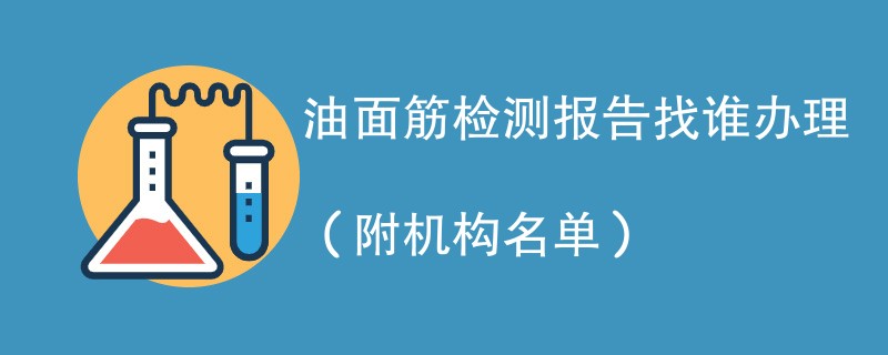 油面筋检测报告找谁办理（附机构名单）