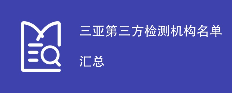 三亚第三方检测机构名单（CMA资质机构）