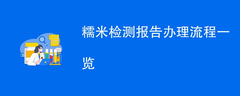 糯米检测报告办理流程一览