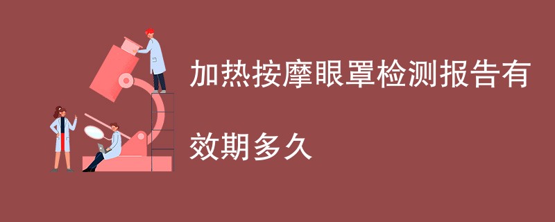 加热按摩眼罩检测报告有效期多久