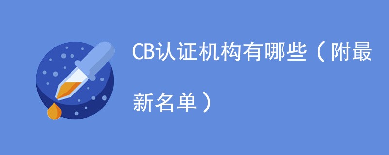 CB认证机构有哪些（附最新名单）