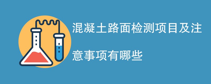 混凝土路面检测项目及注意事项有哪些