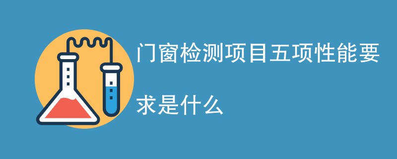 门窗检测项目五项性能要求是什么