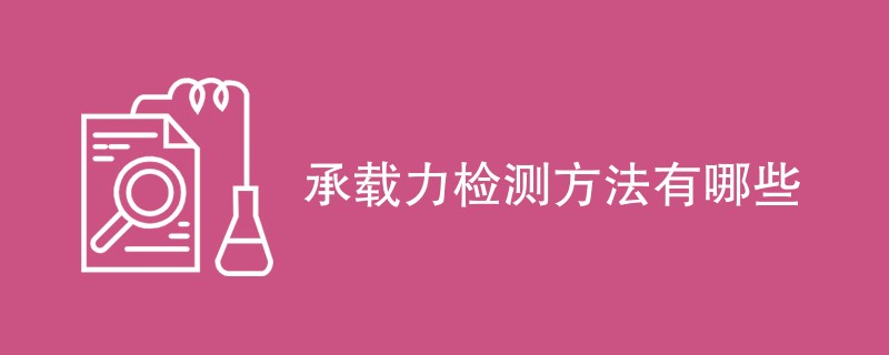 承载力检测方法有哪些（十种方法详解）