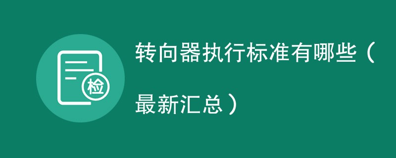 转向器执行标准有哪些（最新汇总）