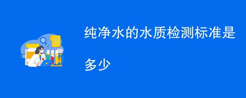 纯净水的水质检测标准是多少