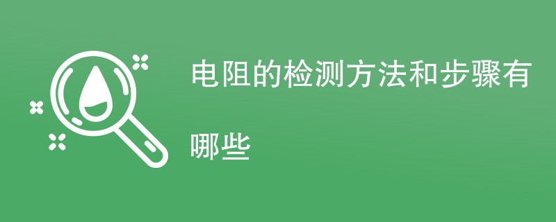 电阻的检测方法和步骤有哪些