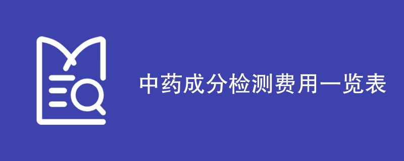 中药成分检测费用一览表（收费标准明细）