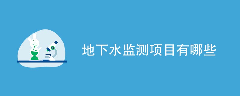 地下水监测项目有哪些（附项目介绍）