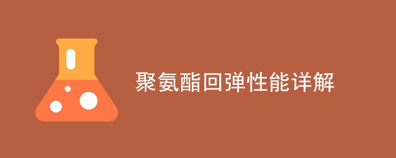 聚氨酯回弹性能详解（最新内容汇总）