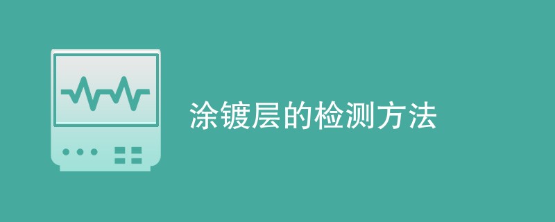 涂镀层的检测方法（最新方法一览）