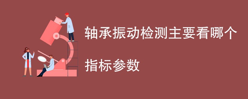 轴承振动检测主要看哪个指标参数