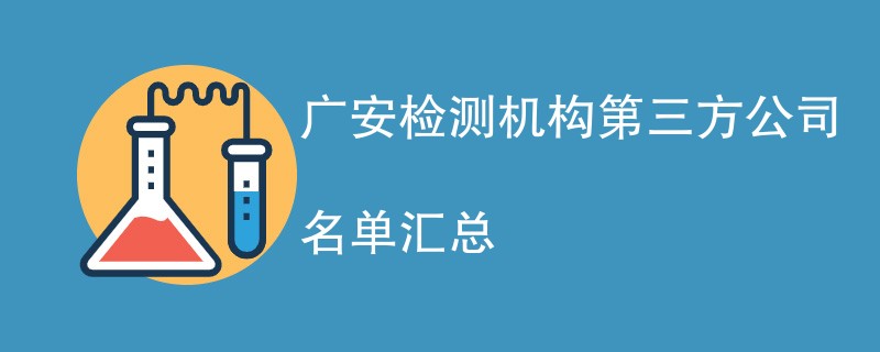 广安检测机构第三方公司名单汇总（CMA检测机构）